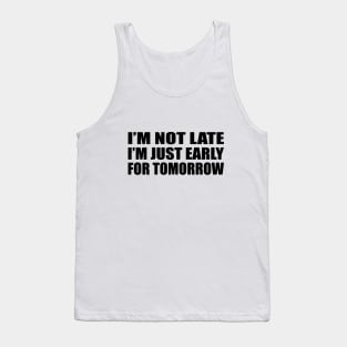 I’m not late. I’m just early for tomorrow Tank Top